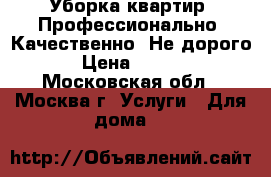 Уборка квартир! Профессионально! Качественно! Не дорого! › Цена ­ 1 090 - Московская обл., Москва г. Услуги » Для дома   